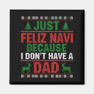 Just Feliz Navi Because I Don't Have A Dad Ugly Xm Magnet