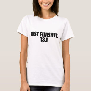 Just Finish It. 13.1 shirt