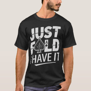Just Fold I Have It Funny Poker Quote For Poker P T-Shirt