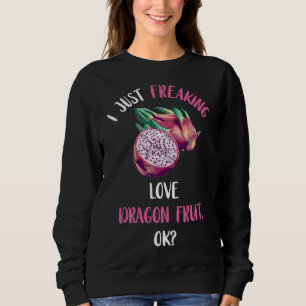 Just Freaking Love Dragon Fruit Exotic Pitahaya He Sweatshirt
