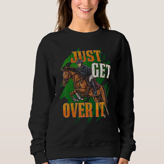 Just Get Over It Equestrian Horseback Riding Horse Sweatshirt (Front)