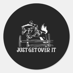 Just Get Over It - Funny Equestrian Horseback Ridi Classic Round Sticker