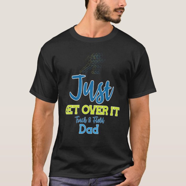 Just Get Over It Funny Track And Field Dad T-Shirt (Front)