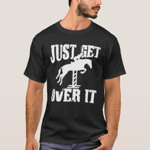 Just Get Over It   Horse Riding Horse Show Horseba T-Shirt