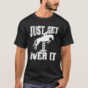 Just Get Over It Horse Riding Horse Show Horseba T-Shirt
