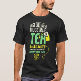 Just Give Me A Huge Mug Of Tea I Crochet I Knittin T-Shirt
