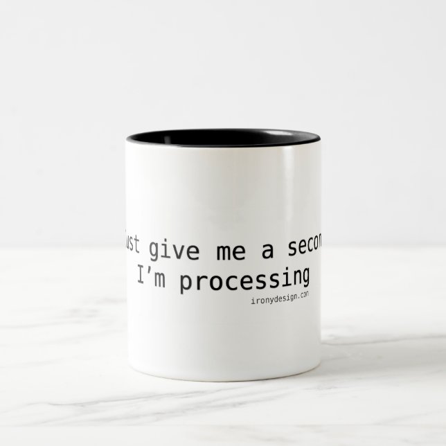 Just Give Me A Second I'm Processing Two-Tone Coffee Mug (Center)