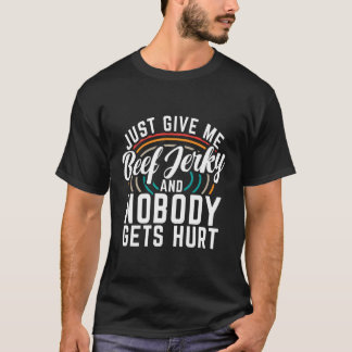 Just Give Me Beef Jerky And Nobody Gets Hurt Beef  T-Shirt
