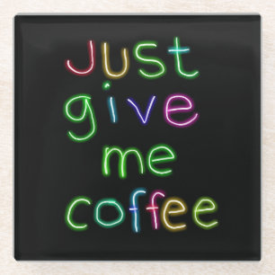 Just Give Me Coffee Glass Coaster