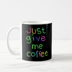 Just Give Me Coffee Mug