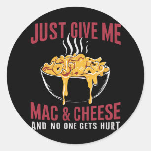Just Give Me Mac & Cheese And No One Gets Hurt  Classic Round Sticker