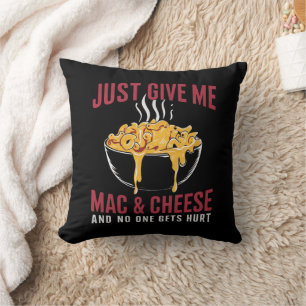 Just Give Me Mac & Cheese And No One Gets Hurt  Cushion