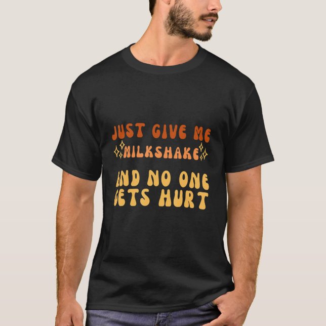 Just Give Me MilkShake And No One Gets Hurt Simple T-Shirt (Front)