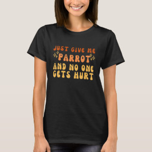Just Give Me Parrot And No One Gets Hurt Simple Te T-Shirt