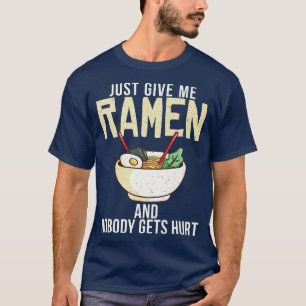 Just Give Me Ramen And Nobody Gets Hurt Ramen Love T-Shirt