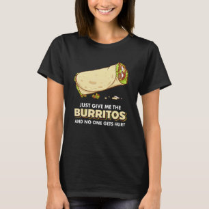 Just Give Me The Burritos And No One Gets Hurt Foo T-Shirt