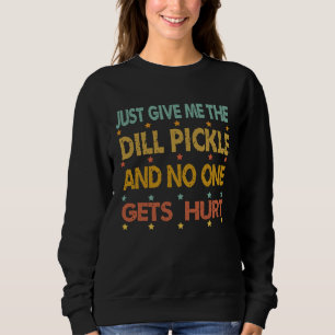 Just Give Me The Dill Pickle Thanksgiving Christma Sweatshirt