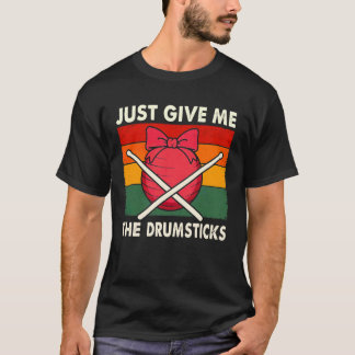 Just Give Me The Drumsticks T-Shirt