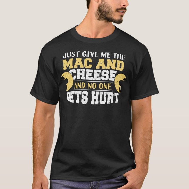 Just Give Me The Mac And Cheese And No One Gets Hu T-Shirt (Front)