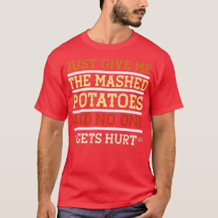 Just Give Me The Mash Potatoes Funny Sarcastic Tha T-Shirt
