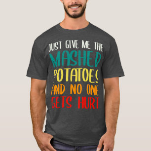 Just Give Me The Mashed Potatoes Funny Thanksgivin T-Shirt