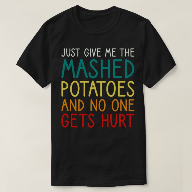 Just Give Me The Mashed Potatoes Funny Thanksgivin T-Shirt (Design Front)