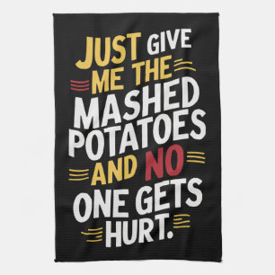 Just Give Me The Mashed Potatoes Thanksgiving  Tea Towel