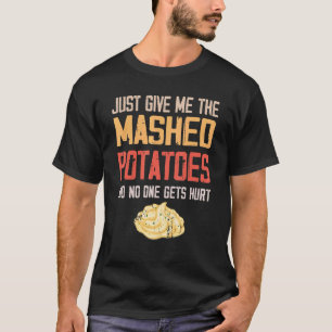 Just Give Me The Mashed Potatoes Thanksgiving Xma T-Shirt