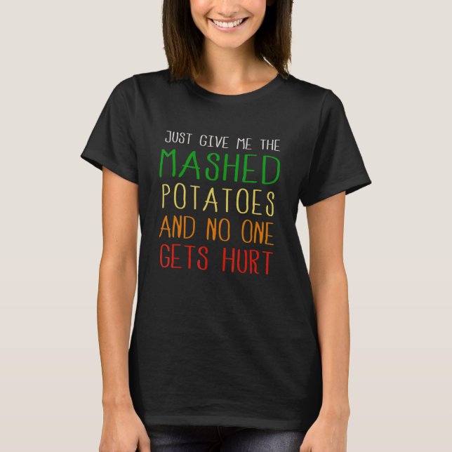 Just Give Me The Mashed Potatoes  Thanksgiving Xma T-Shirt (Front)
