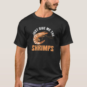 Just Give Me The Shrimps For A Seafood Fan T-Shirt
