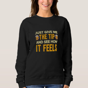 Just Give Me The Tip And See How It Feels Barten Sweatshirt