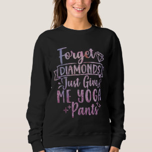 Just Give Me Yoga Pants Yoga Sweatshirt