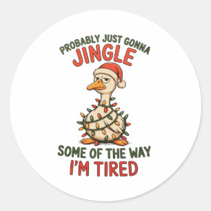 Just Gonna Jingle Some Of The Way I’m Tired Goose Classic Round Sticker