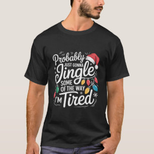 Just Gonna Jingle Some Of The Way I'm Tired Xmas T-Shirt