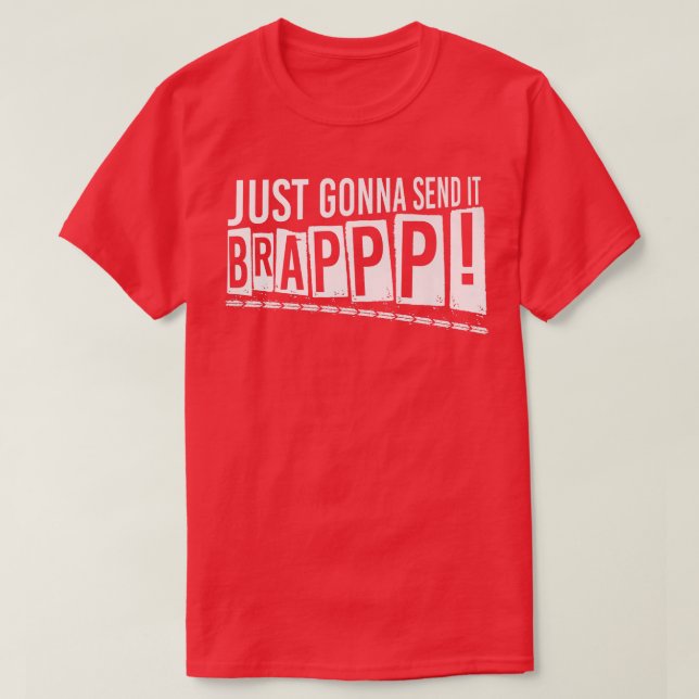 Just Gonna Send It Brappp Dirt Bike Motorcycle Mot T-Shirt (Design Front)
