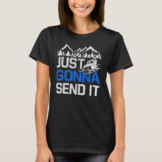 Just Gonna Send It Funny Snowmobiling Motor Sled R T-Shirt (Front)