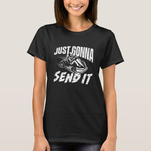 Just Gonna Send It - Go Karting Go Kart Race Drive T-Shirt (Front)