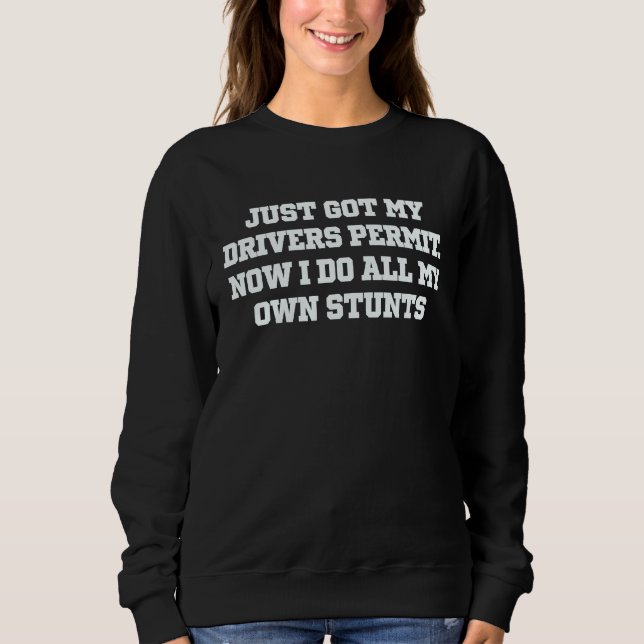 Just Got My Drivers Permit License Stunts New Teen Sweatshirt (Front)