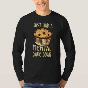 Just Had A Mental Bake Down Pun For A Cupcake Bake T-Shirt