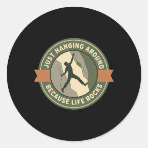 Just Hanging Around Because Life Rocks Climbing  Classic Round Sticker