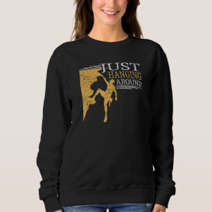 Just Hanging Around For Hiking And Climbers Sweatshirt