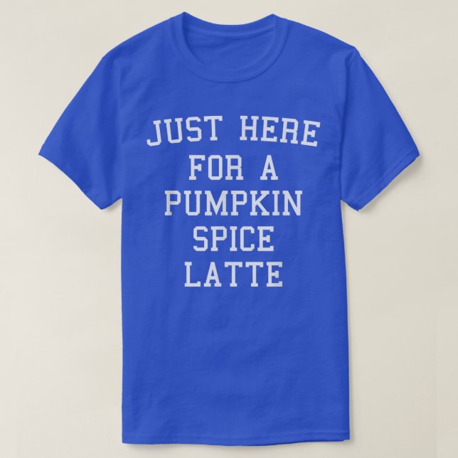 Just Here For A Pumpkin Spice Latte Fall Autumn Se T-Shirt (Design Front)