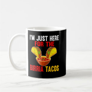 Just Here For Birria Tacos Mexican Food Cinco De 5 Coffee Mug