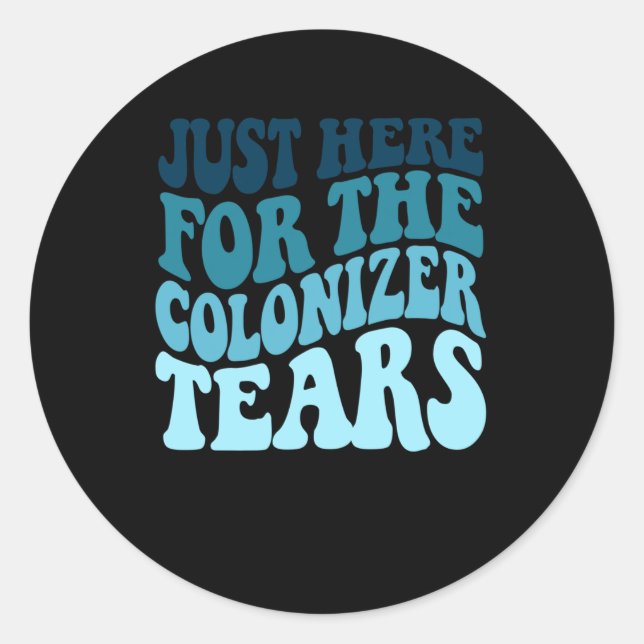 Just Here For The Coloniser Tears Bubble Font And Classic Round Sticker (Front)
