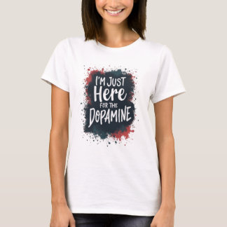 Just here for the dopamine T-Shirt