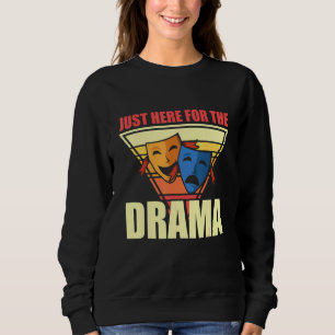 Just Here For The Drama Theatre Broadway Acting Sweatshirt
