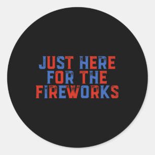Just Here For The Fireworks Funny 4th Of July Patr Classic Round Sticker