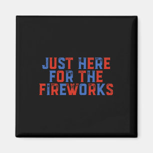Just Here For The Fireworks Funny 4th Of July Patr Magnet