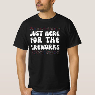 Just Here For The Fireworks   Funny 4th Of July T- T-Shirt