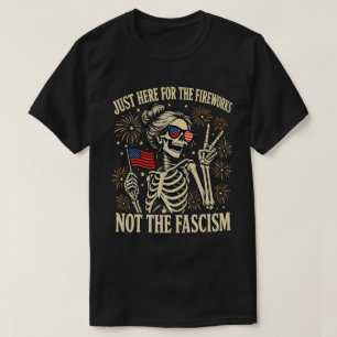 Just Here for the Fireworks Not the Fascism Skelet T-Shirt